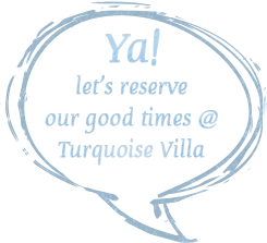 Ya! let's reserve our good times @ Turquoise Villa